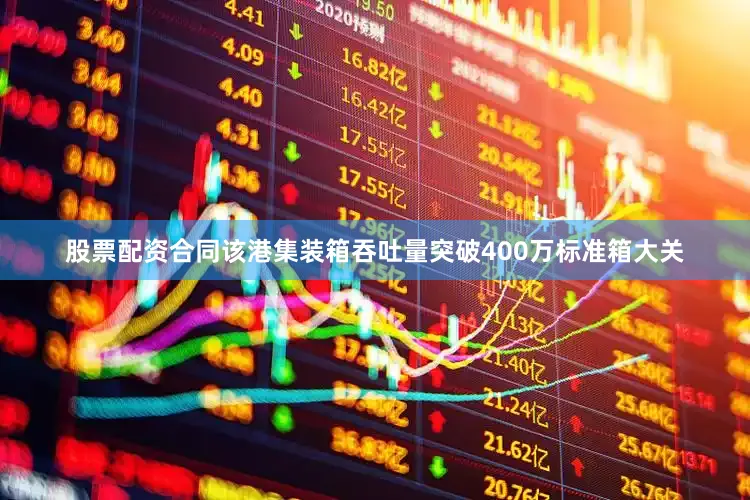 股票配资合同该港集装箱吞吐量突破400万标准箱大关