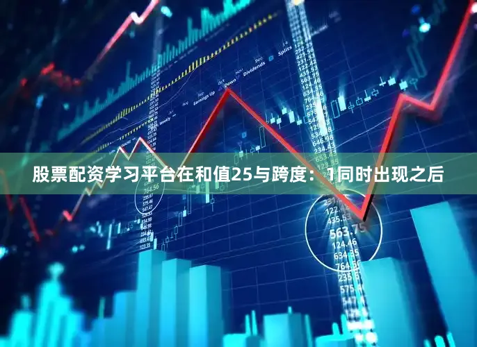 股票配资学习平台在和值25与跨度：1同时出现之后